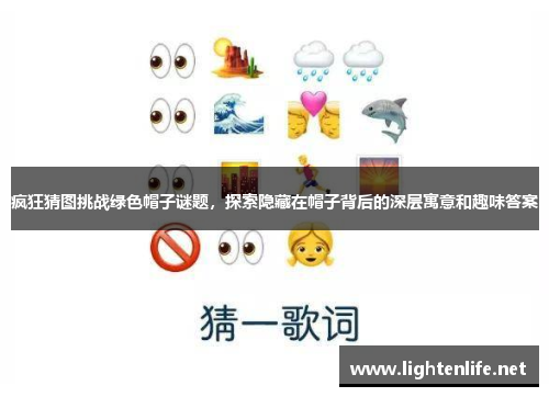 疯狂猜图挑战绿色帽子谜题，探索隐藏在帽子背后的深层寓意和趣味答案
